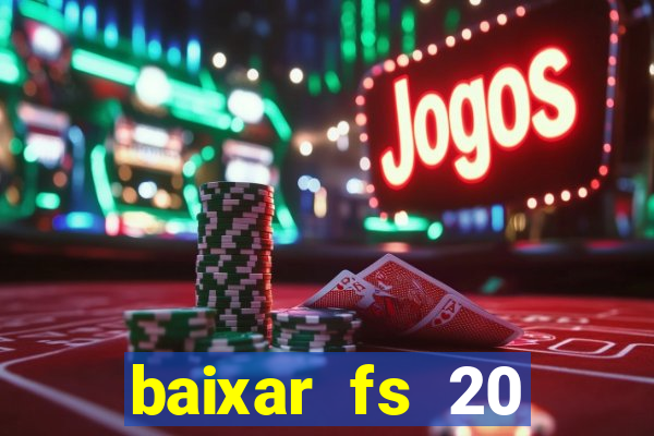 baixar fs 20 dinheiro infinito ios